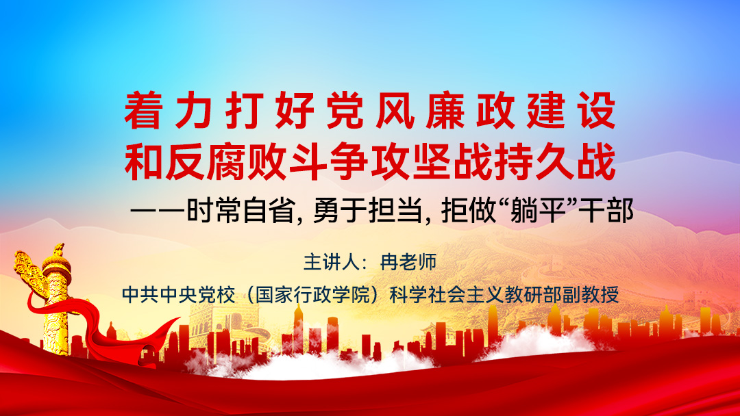 着力打好党风廉政建设和反腐败斗争攻坚战持久战——时常自省，勇于担当，拒做“躺平”干部